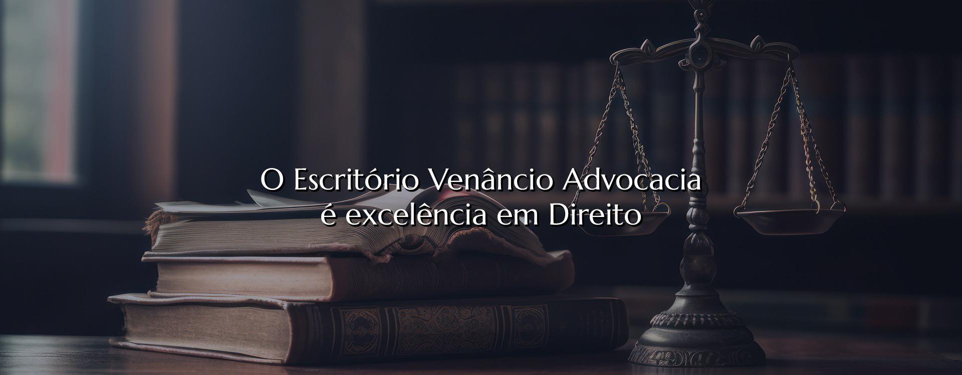 O Escritório Venâncio Advocacia é excelência em Direito - Venâncio Advocacia